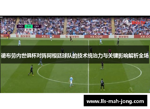 德布劳内世俱杯对阵阿根廷球队的技术统治力与关键影响解析全场 德布劳内世俱杯对阵阿根廷球队的技术统治力与关键影响解析全场