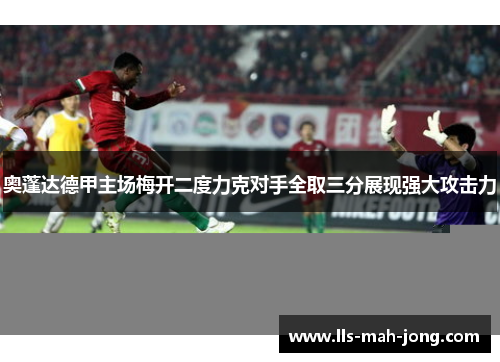 奥蓬达德甲主场梅开二度力克对手全取三分展现强大攻击力