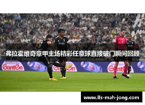 弗拉霍维奇意甲主场精彩任意球直接破门瞬间回顾