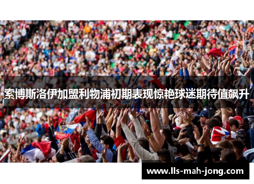 索博斯洛伊加盟利物浦初期表现惊艳球迷期待值飙升
