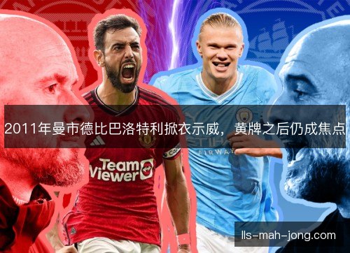 2011年曼市德比巴洛特利掀衣示威，黄牌之后仍成焦点
